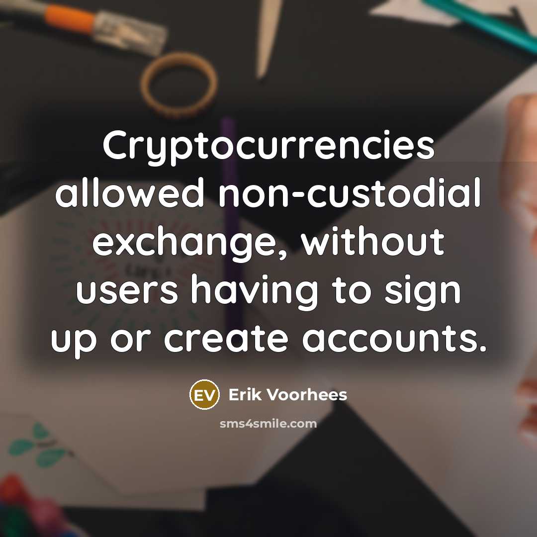“Cryptocurrencies allowed non-custodial exchange, without users having to sign up or create accounts.” quote by Erik Voorhees