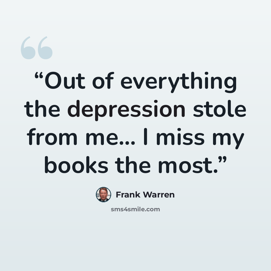 “Out of everything the depression stole from me... I miss my books the most.” quote by Frank Warren