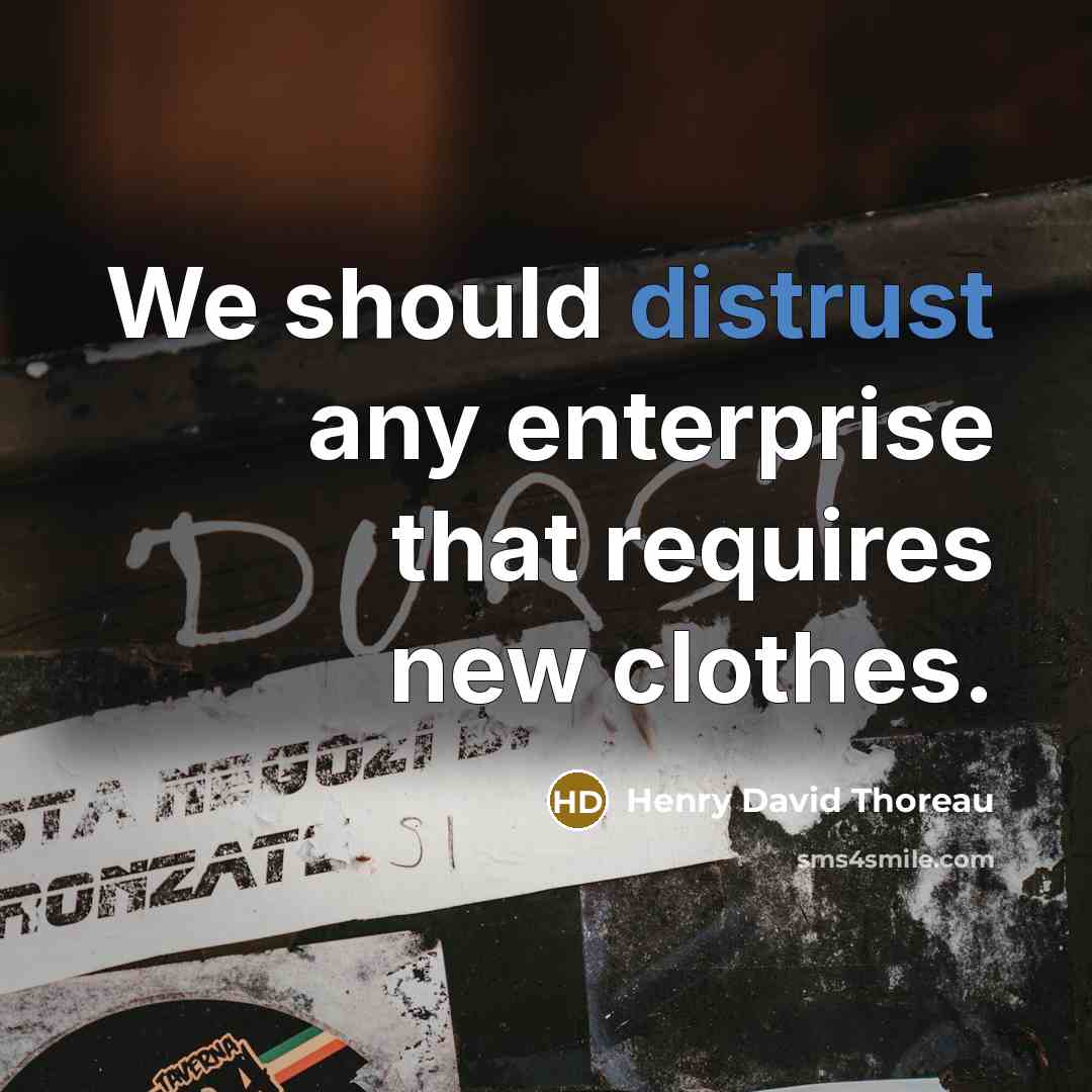 “We should distrust any enterprise that requires new clothes.” quote by Henry David Thoreau