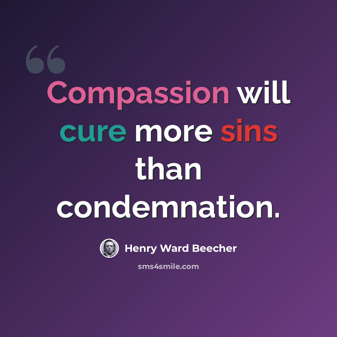 “Compassion will cure more sins than condemnation.” quote by Henry Ward Beecher
