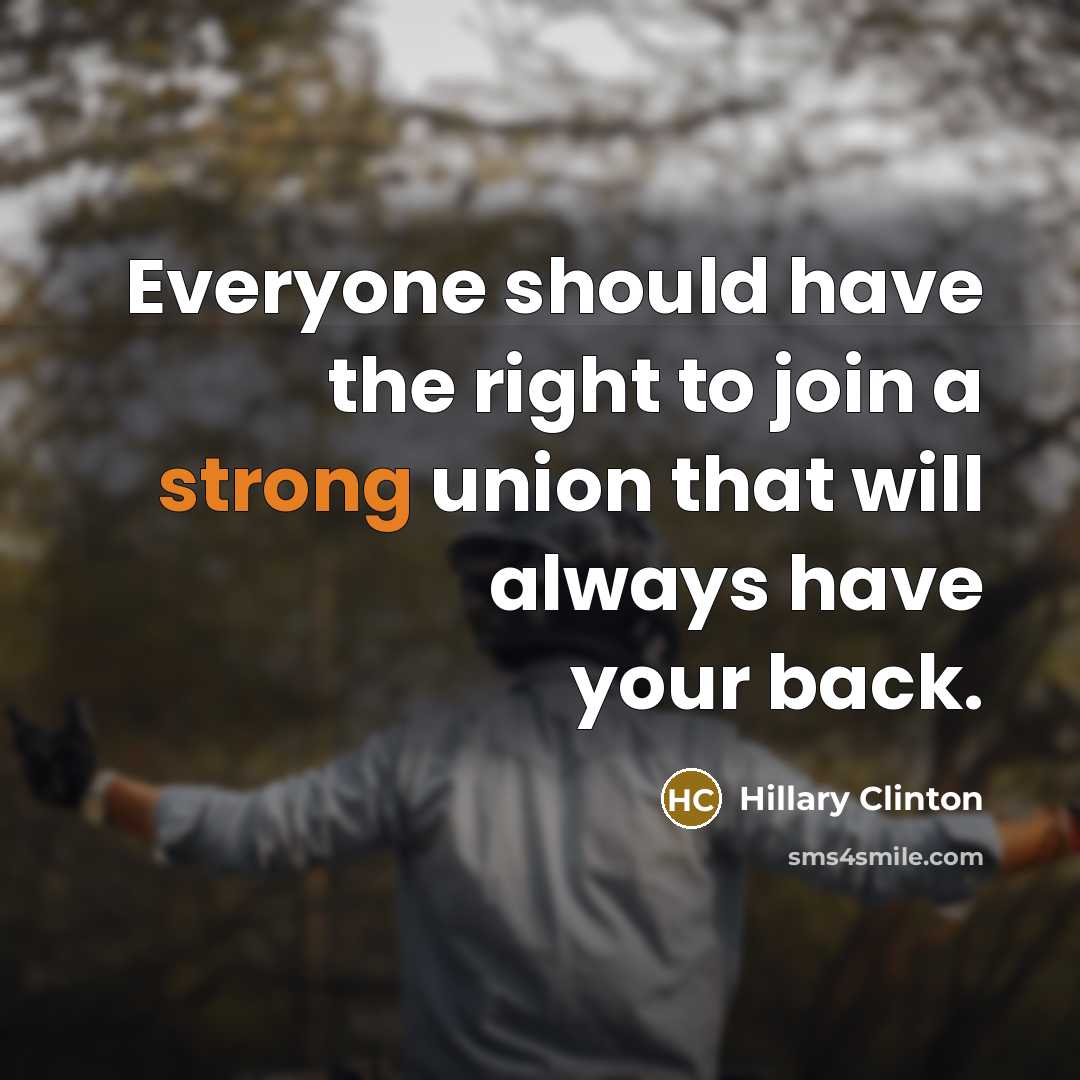 “Everyone should have the right to join a strong union that will always have your back.” quote by Hillary Clinton