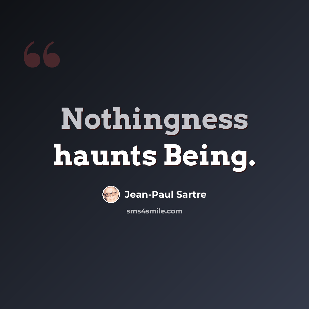 “Nothingness haunts Being.” quote by Jean-Paul Sartre