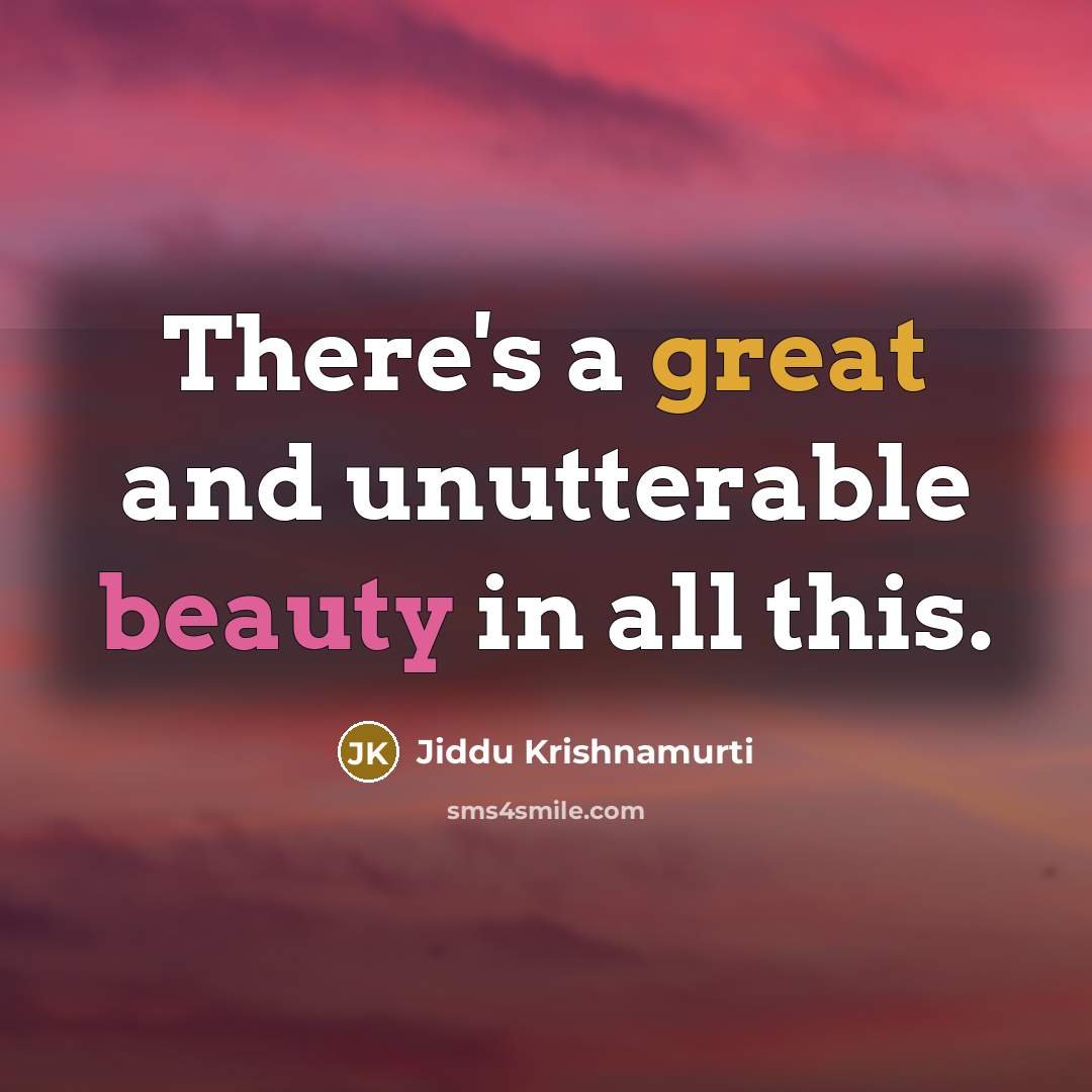 “There's a great and unutterable beauty in all this.” quote by Jiddu Krishnamurti