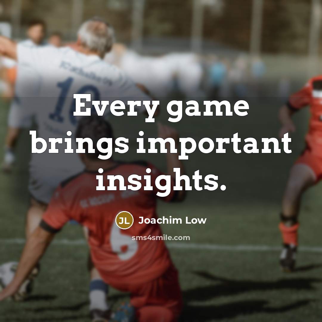 “Every game brings important insights.” quote by Joachim Low