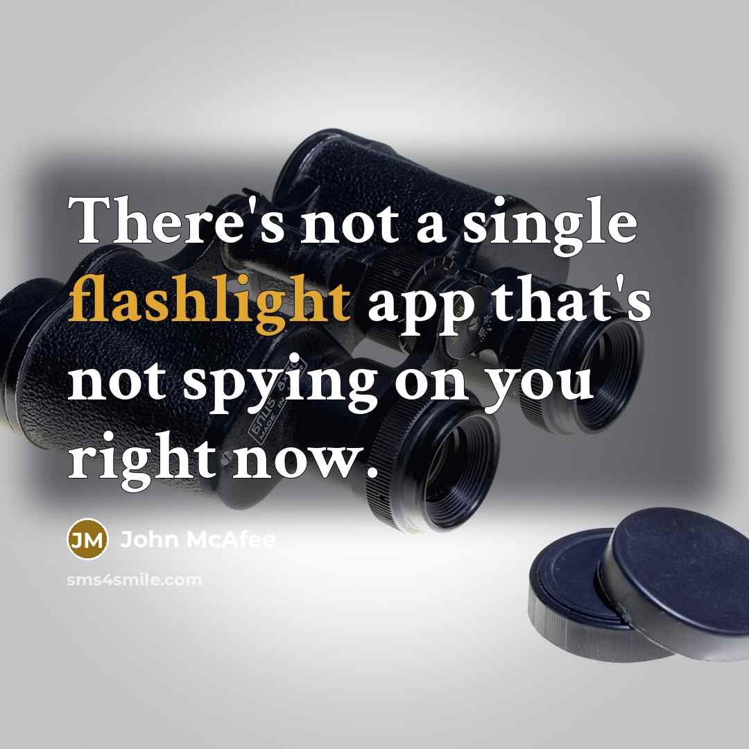 “There's not a single flashlight app that's not spying on you right now.” quote by John McAfee