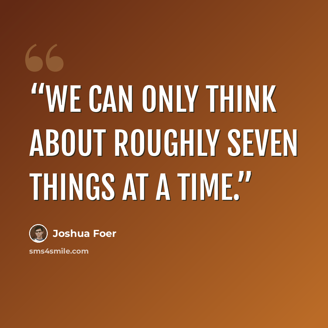 “We can only think about roughly seven things at a time.” quote by Joshua Foer