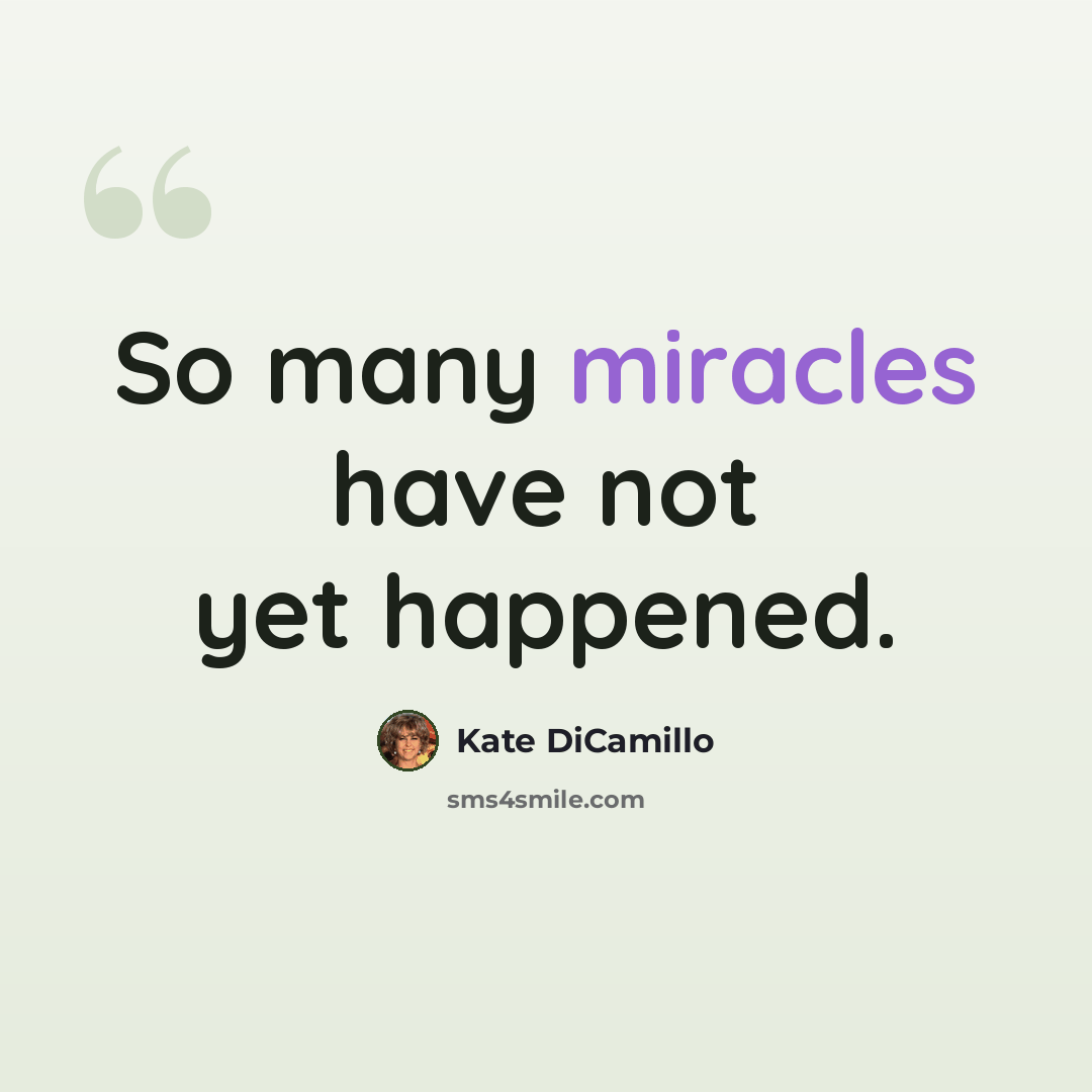 “So many miracles have not yet happened.” quote by Kate DiCamillo