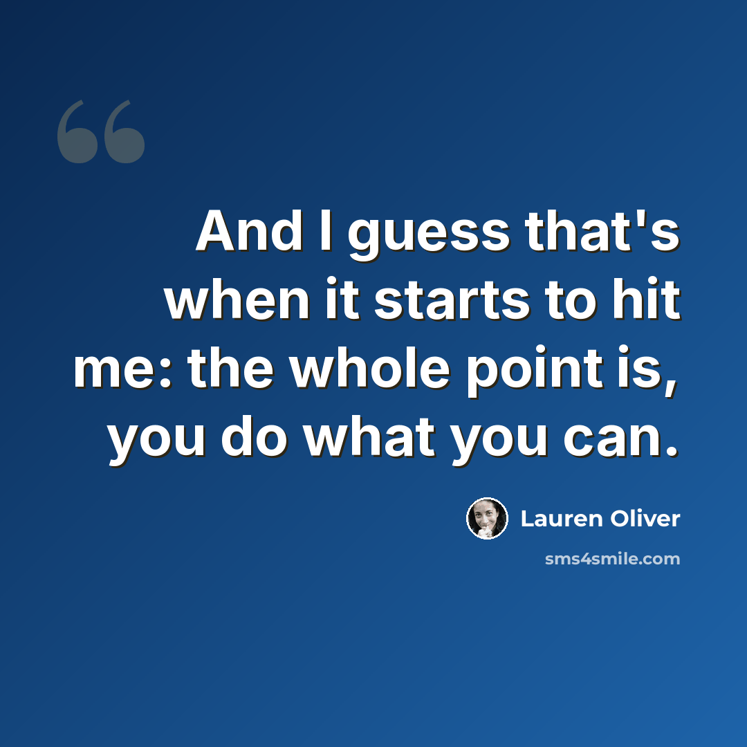 “And I guess that's when it starts to hit me: the whole point is, you do what you can.” quote by Lauren Oliver