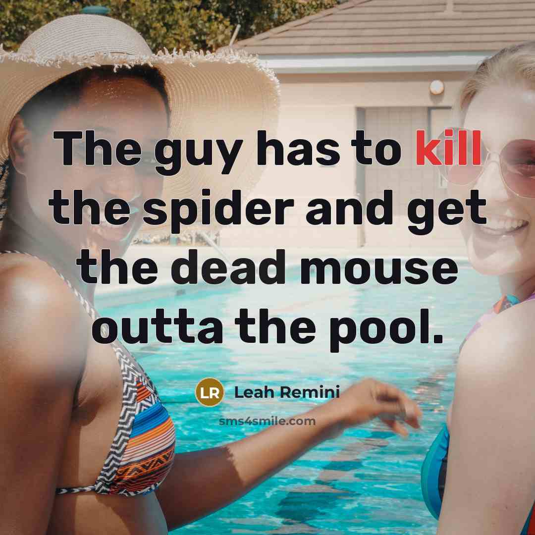 “The guy has to kill the spider and get the dead mouse outta the pool.” quote by Leah Remini