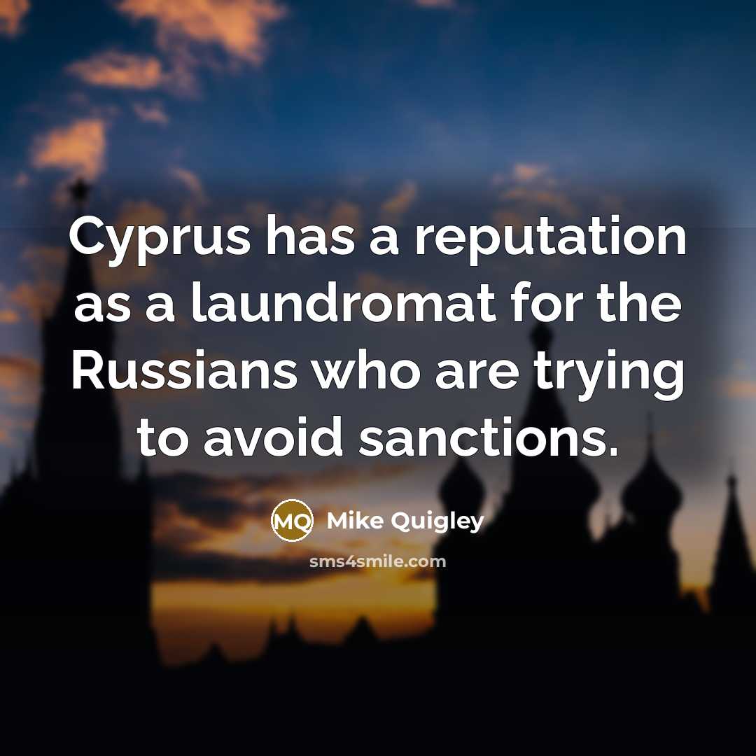 “Cyprus has a reputation as a laundromat for the Russians who are trying to avoid sanctions.” quote by Mike Quigley