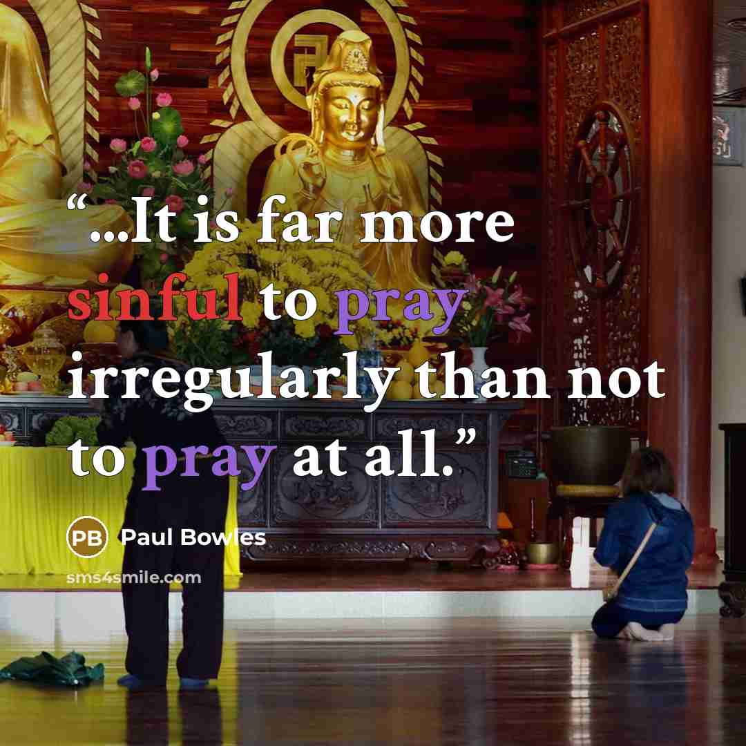“...It is far more sinful to pray irregularly than not to pray at all.” quote by Paul Bowles