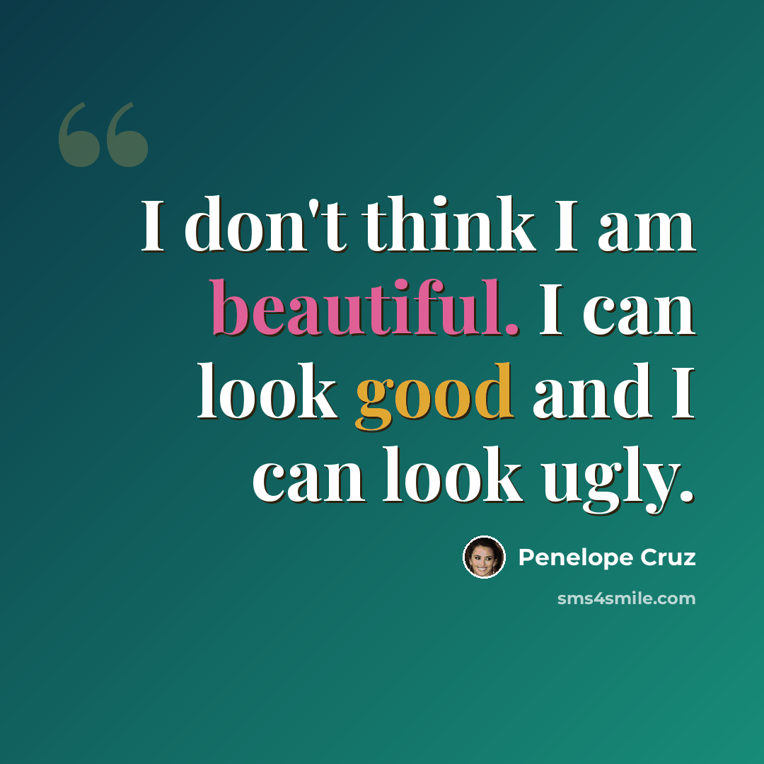 “I don't think I am beautiful. I can look good and I can look ugly.” quote by Penelope Cruz