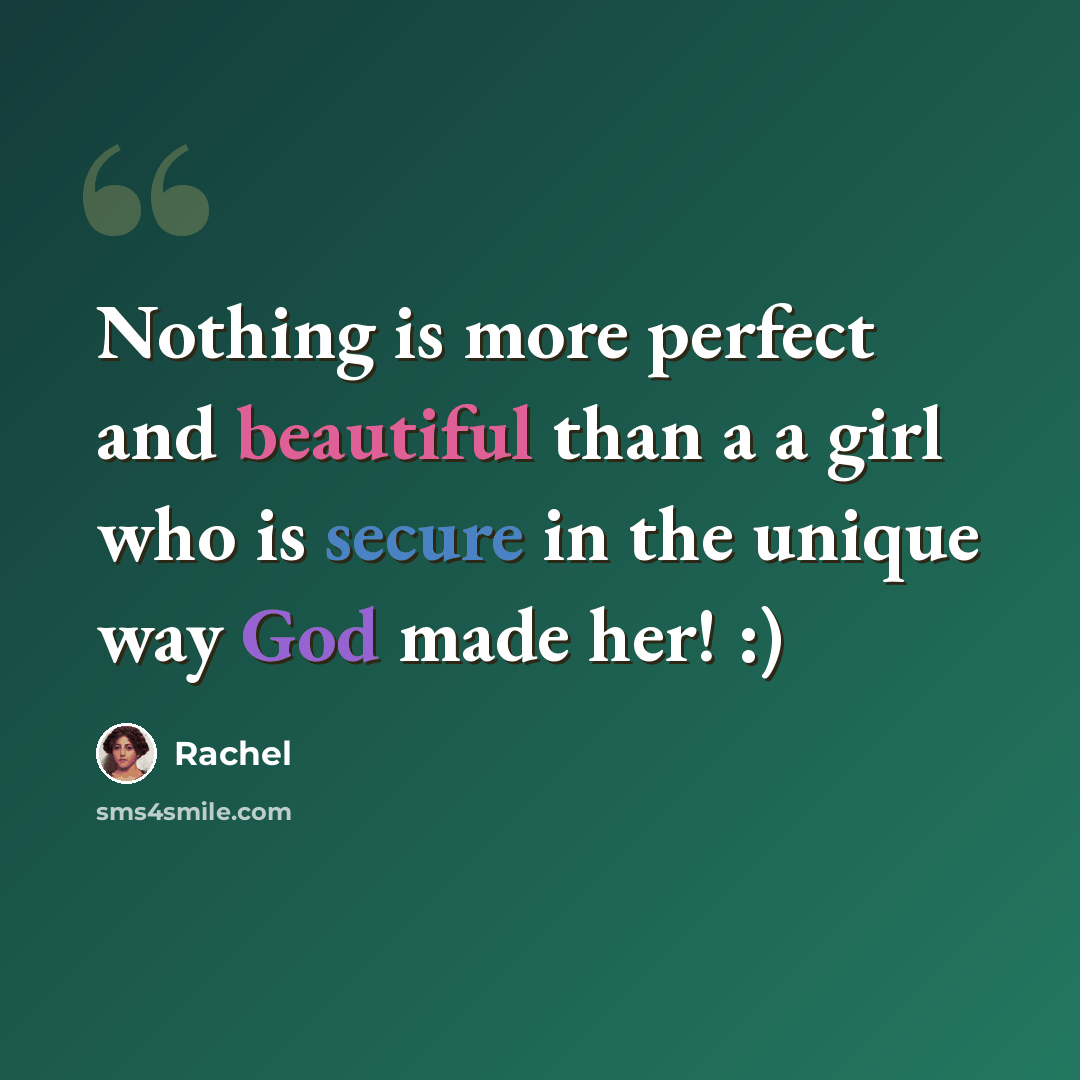 “Nothing is more perfect and beautiful than a a girl who is secure in the unique way God made her! :)” quote by Rachel