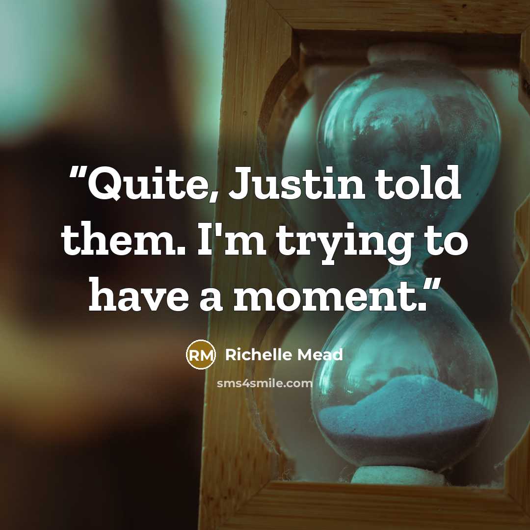 “Quite, Justin told them. I'm trying to have a moment.” quote by richelle mead