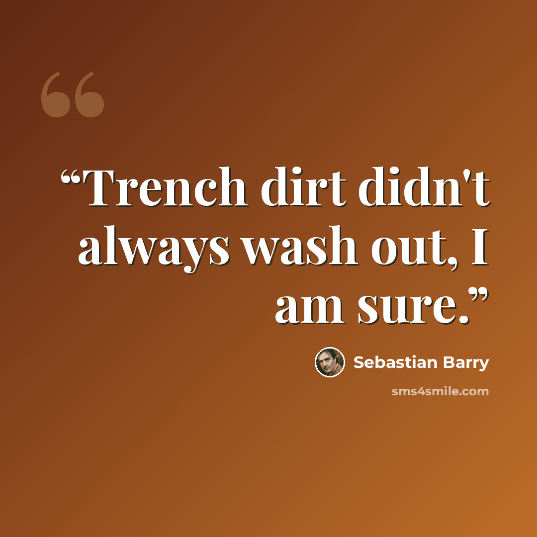 “Trench dirt didn't always wash out, I am sure.” quote by Sebastian Barry