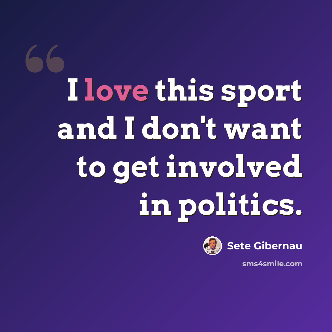 “I love this sport and I don't want to get involved in politics.” quote by Sete Gibernau