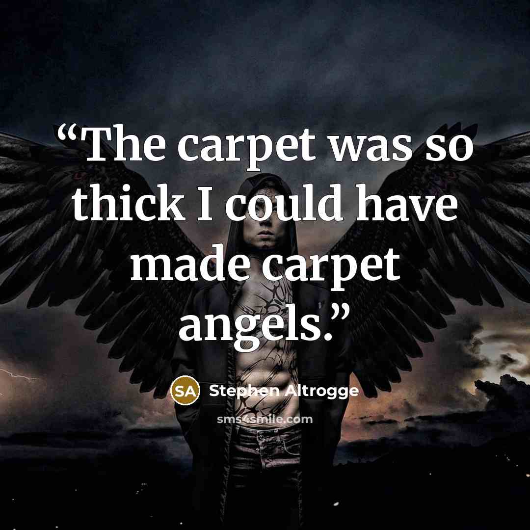 “The carpet was so thick I could have made carpet angels.” quote by Stephen Altrogge