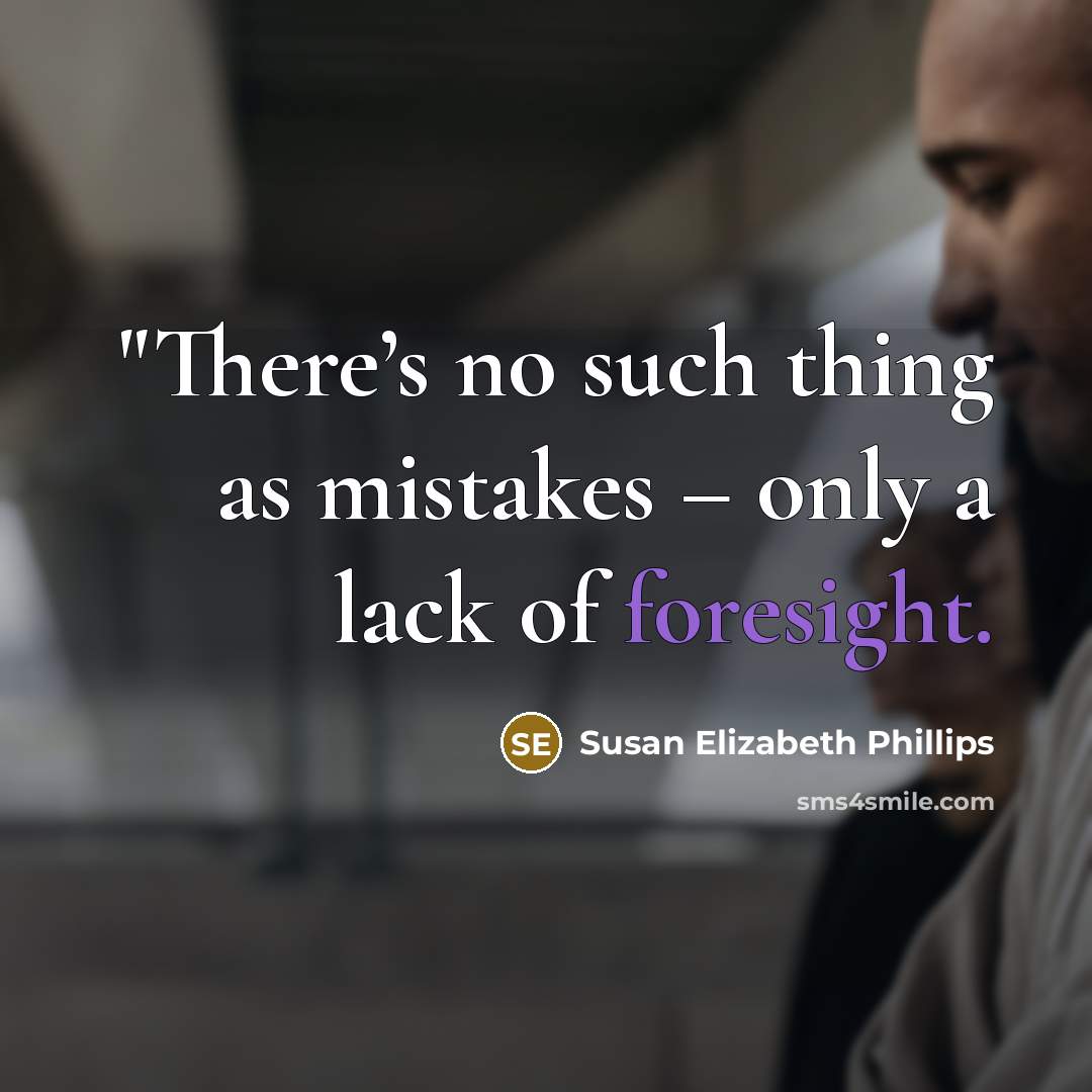 “"There’s no such thing as mistakes – only a lack of foresight.” quote by Susan Elizabeth Phillips