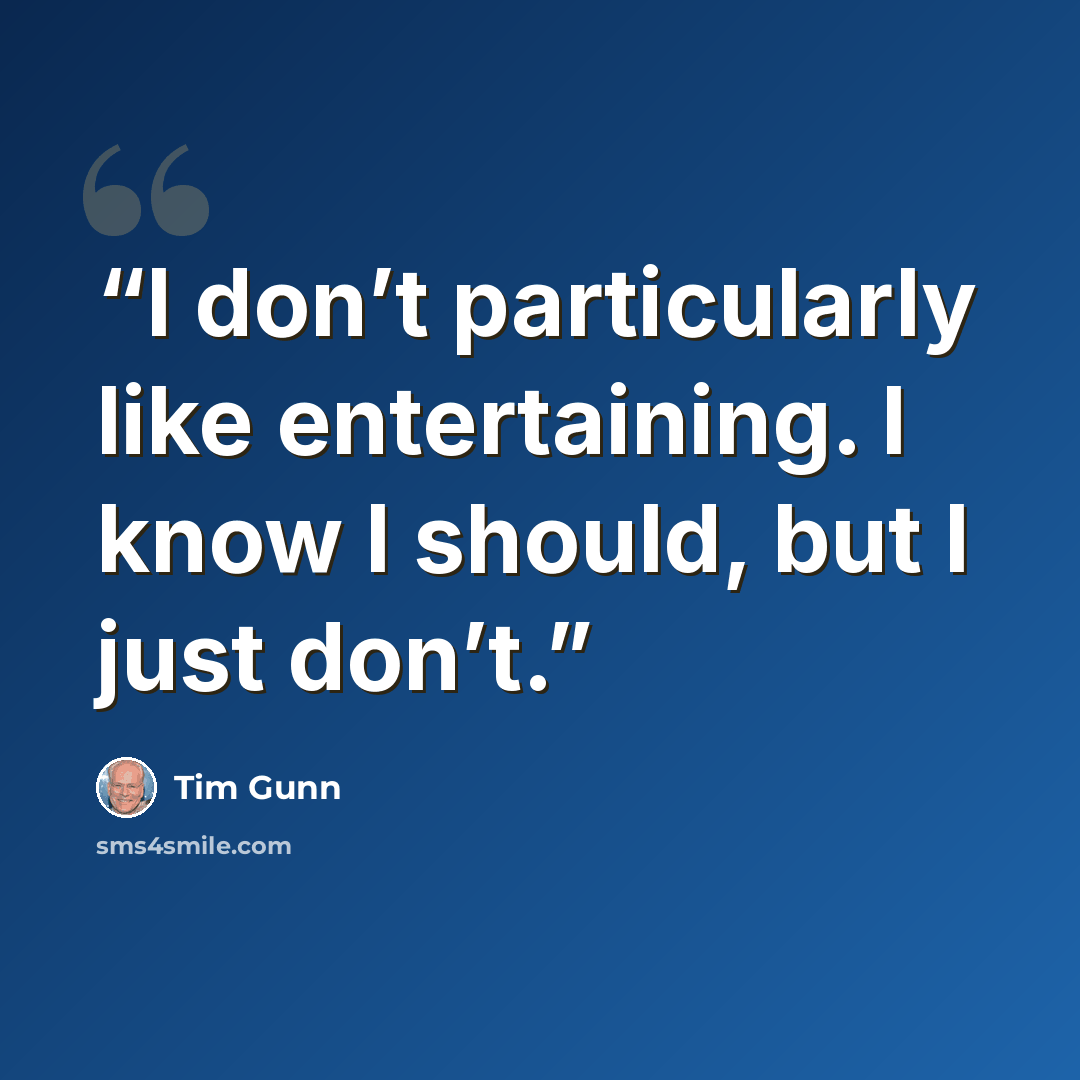 “I don’t particularly like entertaining. I know I should, but I just don’t.” quote by Tim Gunn
