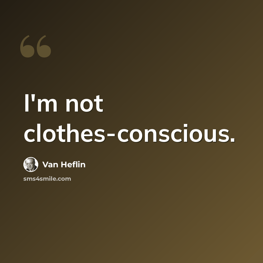 “I'm not clothes-conscious.” quote by Van Heflin