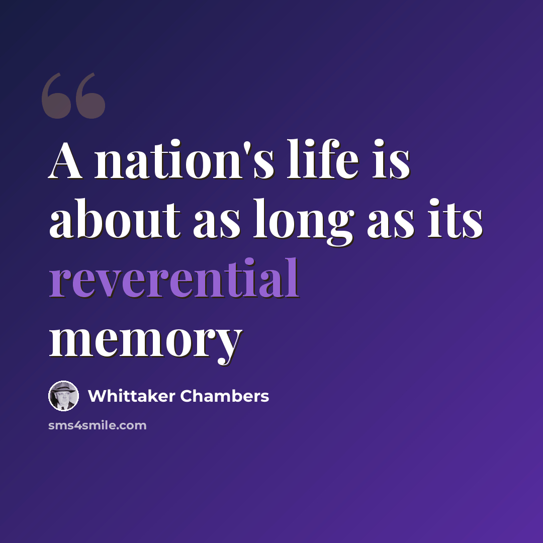 “A nation's life is about as long as its reverential memory” quote by Whittaker Chambers