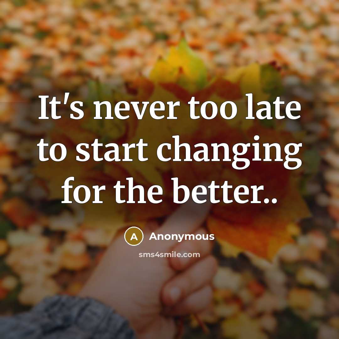 “It's never too late to start changing for the better..” quote by Anonymous
