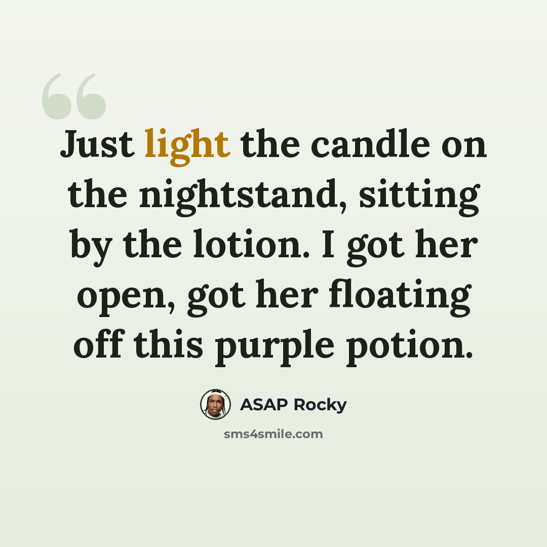 “Just light the candle on the nightstand, sitting by the lotion. I got her open, got her floating off this purple potion.” quote by Asap Rocky
