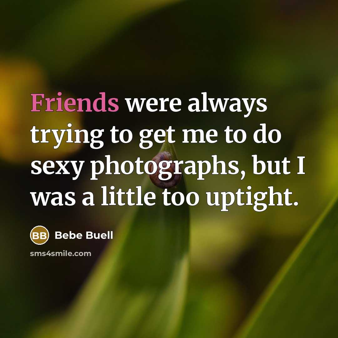 “Friends were always trying to get me to do sexy photographs, but I was a little too uptight.” quote by Bebe Buell