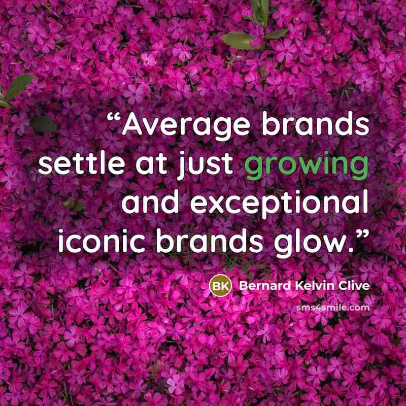 “Average brands settle at just growing and exceptional iconic brands glow.” quote by Bernard Kelvin Clive