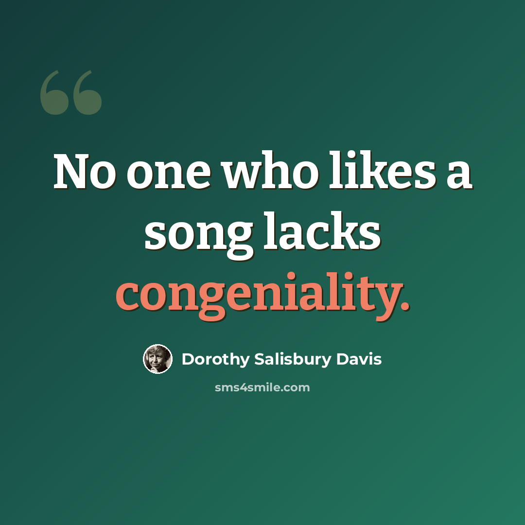 “No one who likes a song lacks congeniality.” quote by Dorothy Salisbury Davis