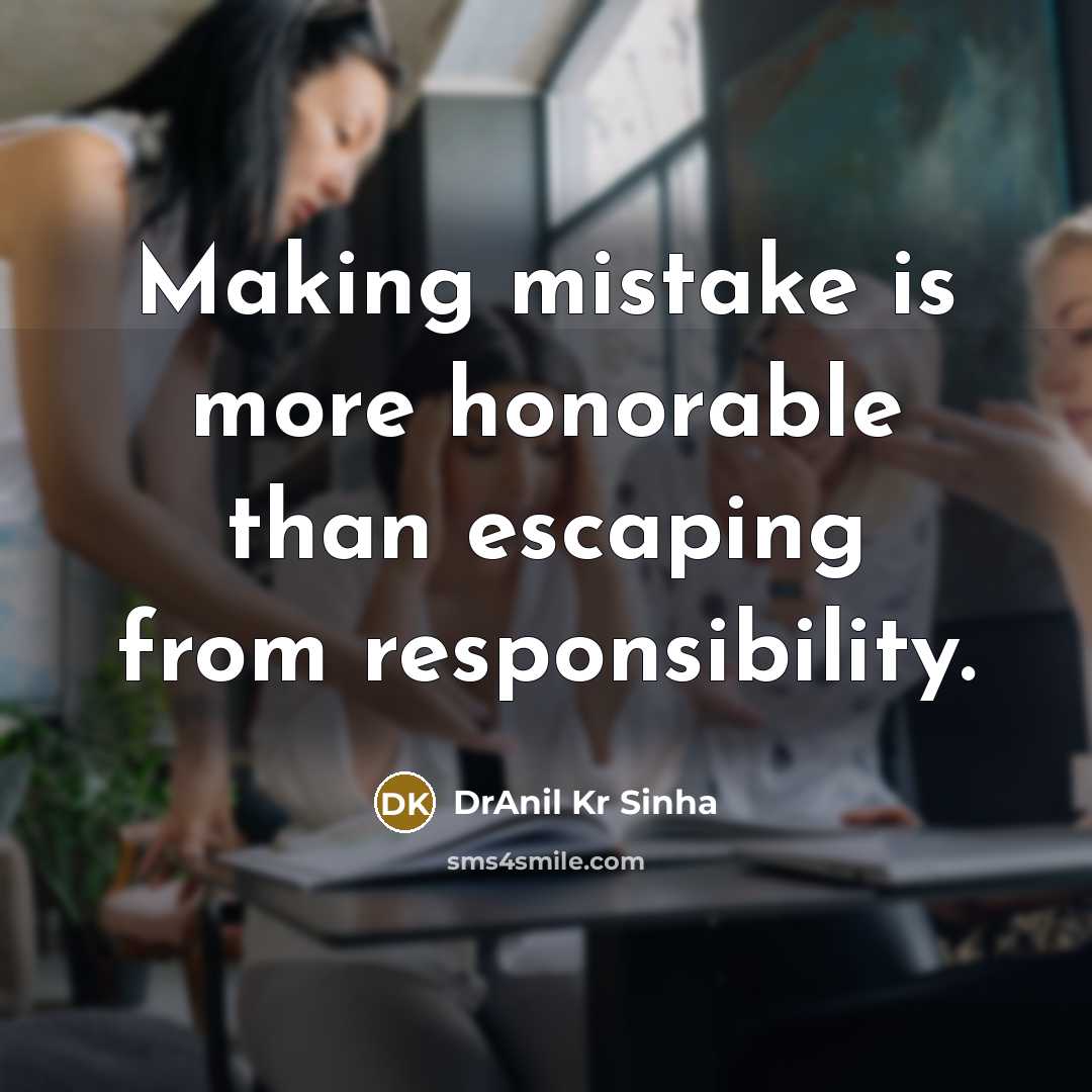“Making mistake is more honorable than escaping from responsibility.” quote by DrAnil Kr Sinha