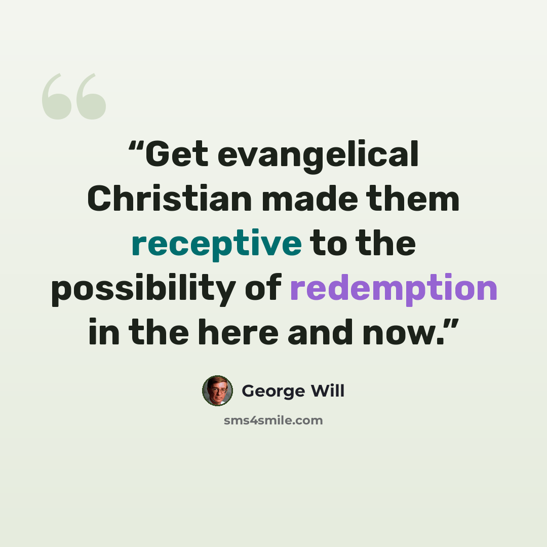 “Get evangelical Christian made them receptive to the possibility of redemption in the here and now.” quote by George will