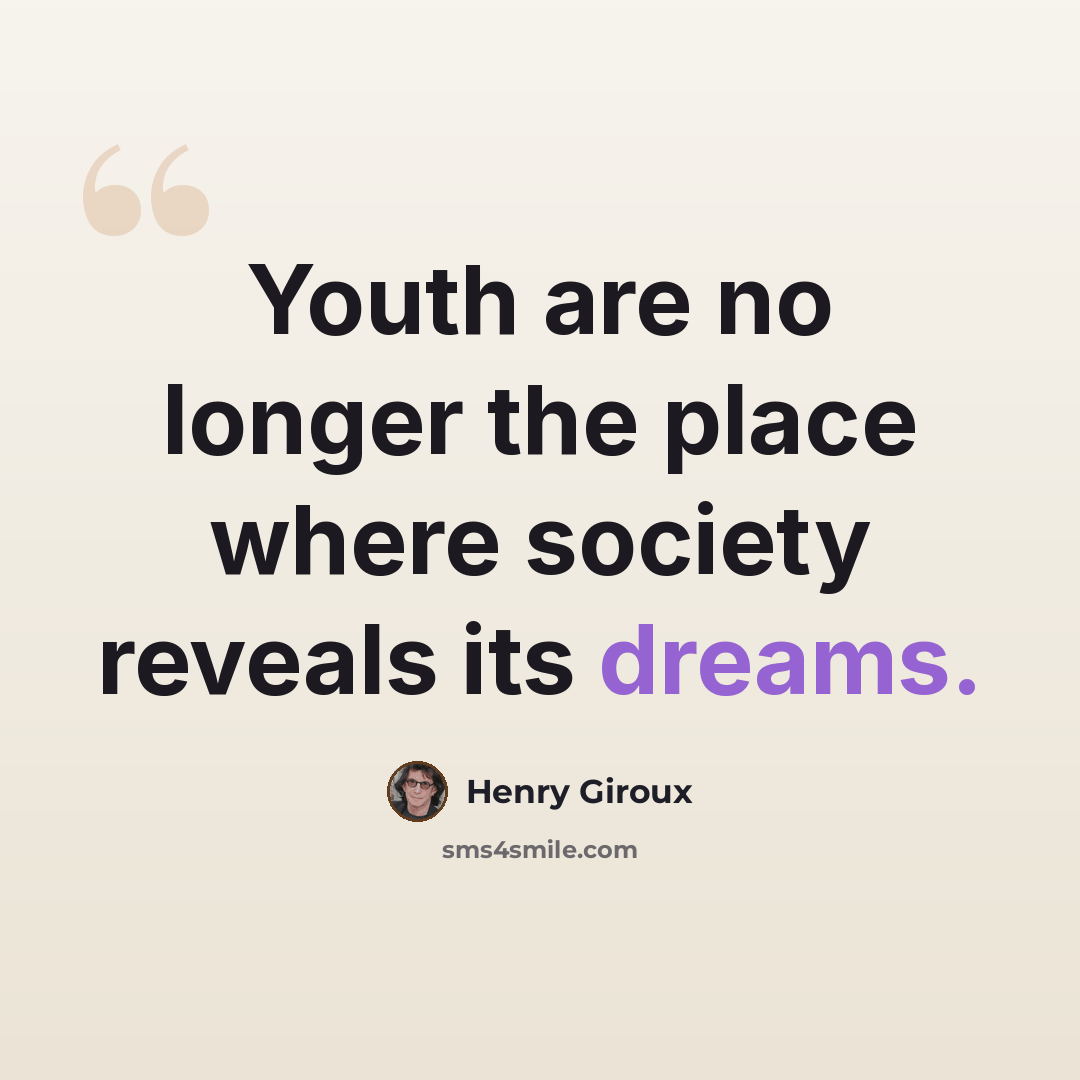 “Youth are no longer the place where society reveals its dreams.” quote by Henry Giroux