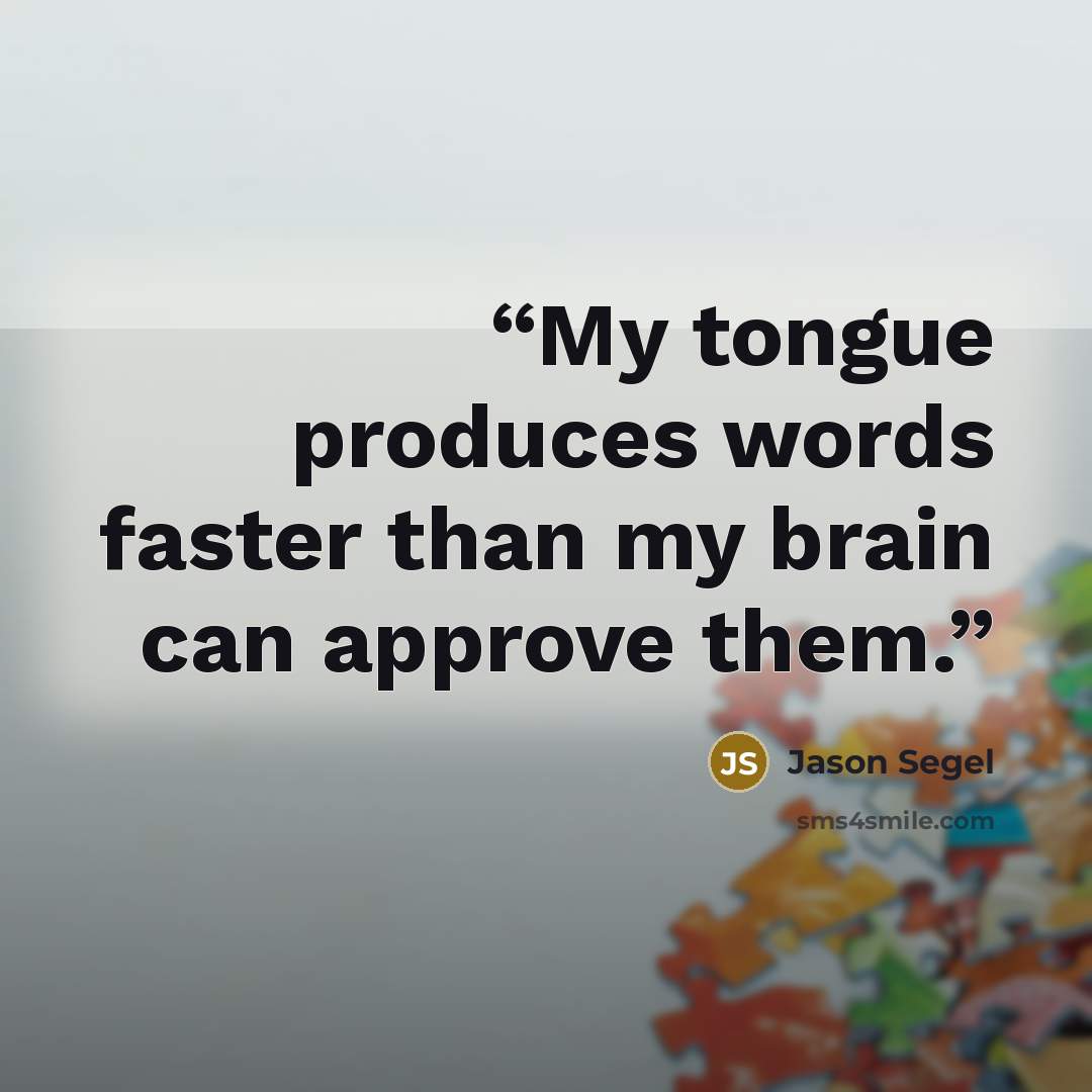 “My tongue produces words faster than my brain can approve them.” quote by Jason Segel