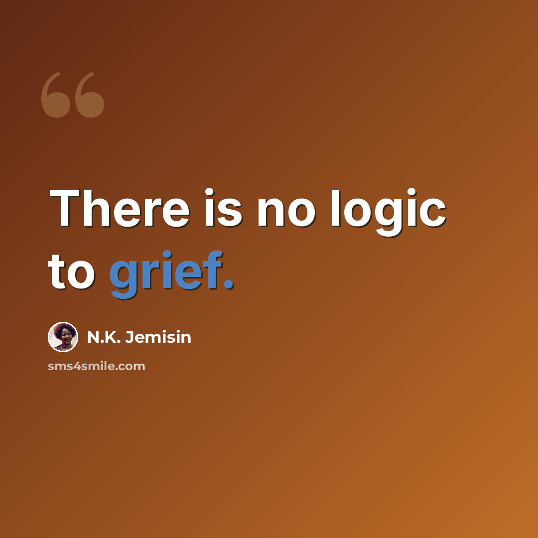 “There is no logic to grief.” quote by N.K. Jemisin