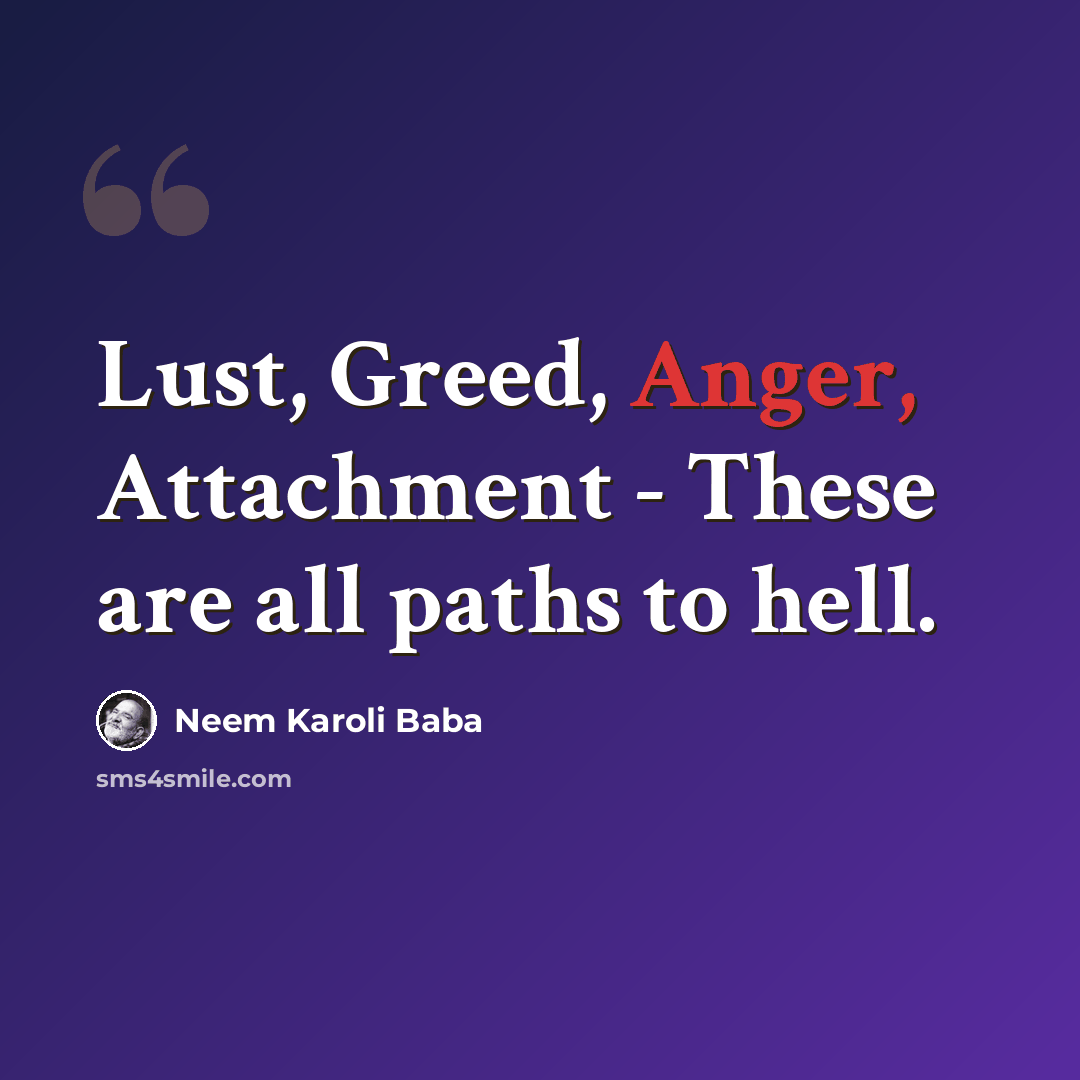 “Lust, Greed, Anger, Attachment - These are all paths to hell.” quote by Neem Karoli Baba