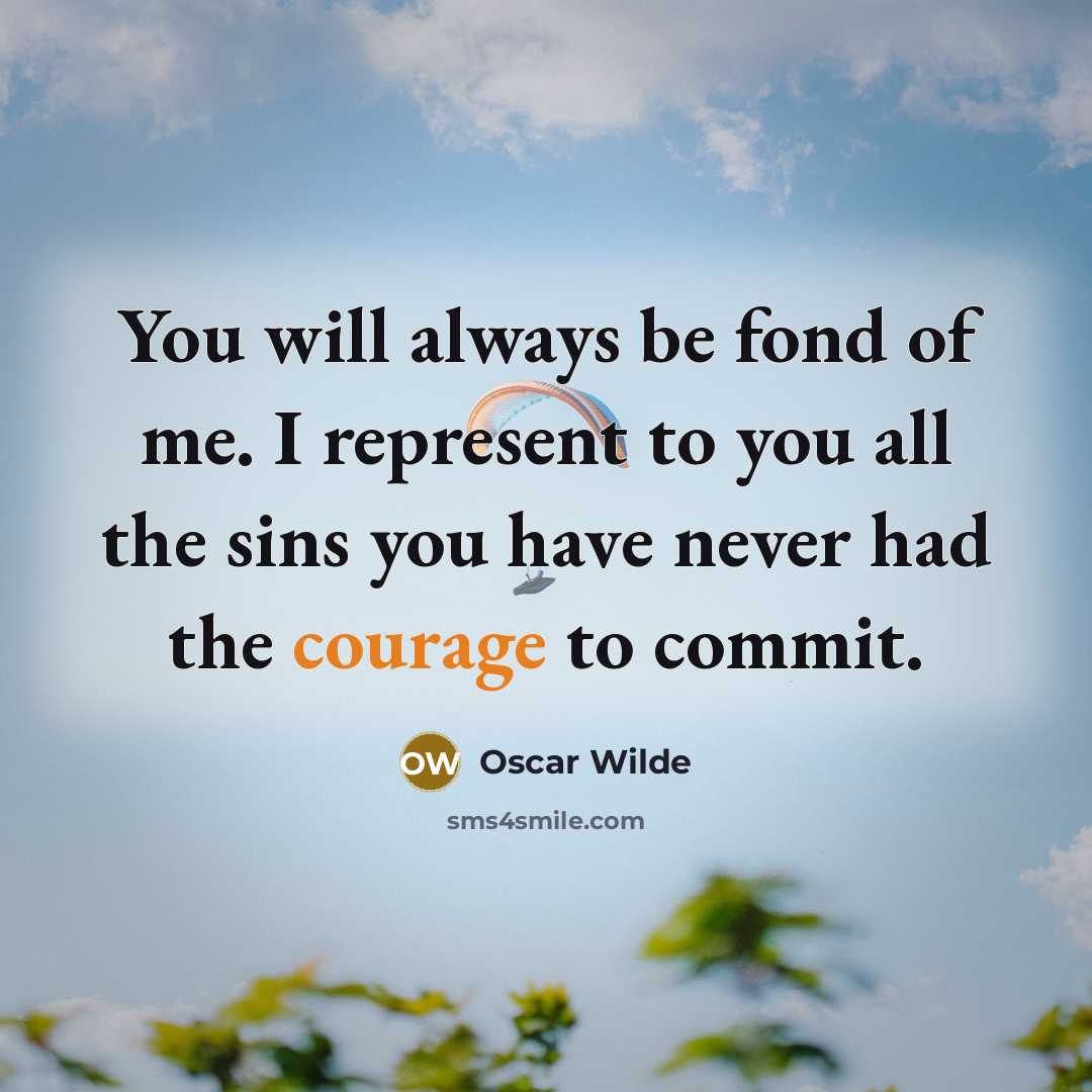 “You will always be fond of me. I represent to you all the sins you have never had the courage to commit.” quote by Oscar Wilde