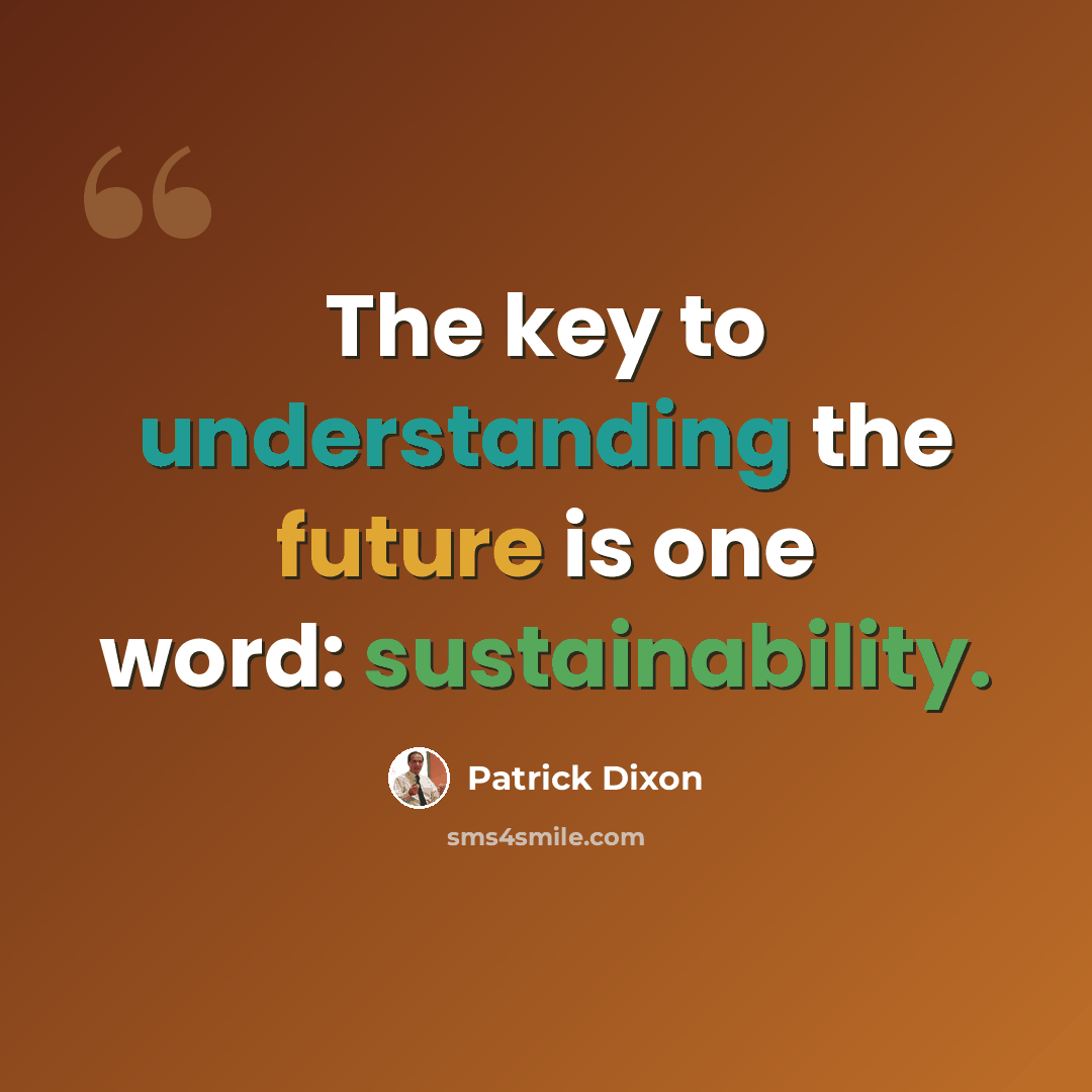 “The key to understanding the future is one word: sustainability.” quote by Patrick Dixon
