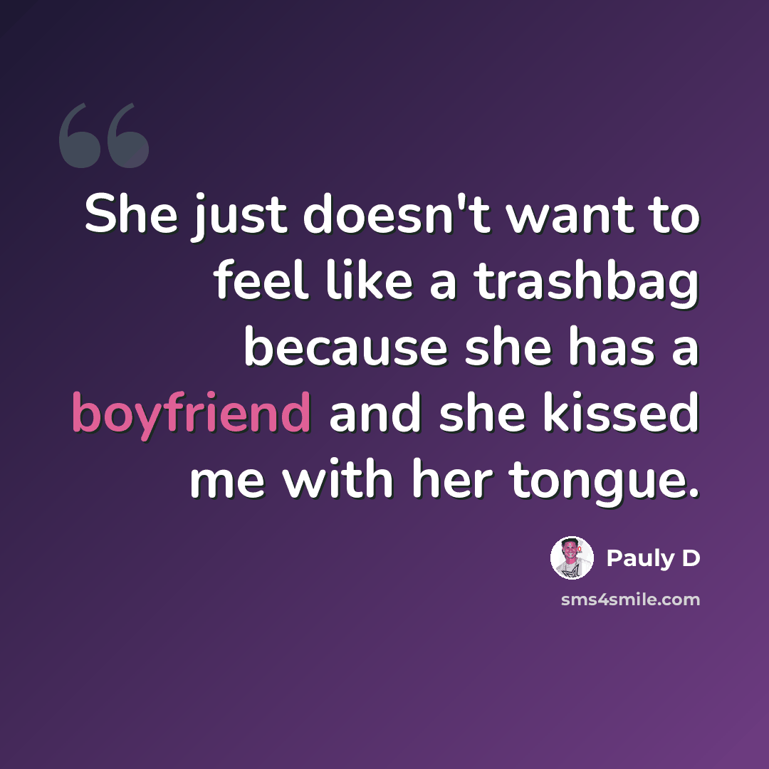 “She just doesn't want to feel like a trashbag because she has a boyfriend and she kissed me with her tongue.” quote by Pauly D