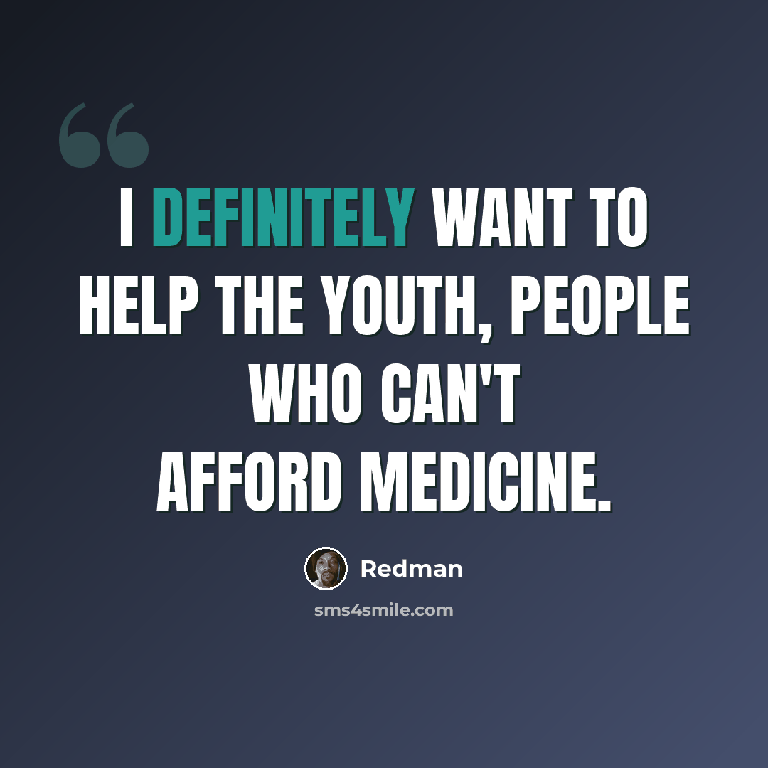 “I definitely want to help the youth, people who can't afford medicine.” quote by Redman