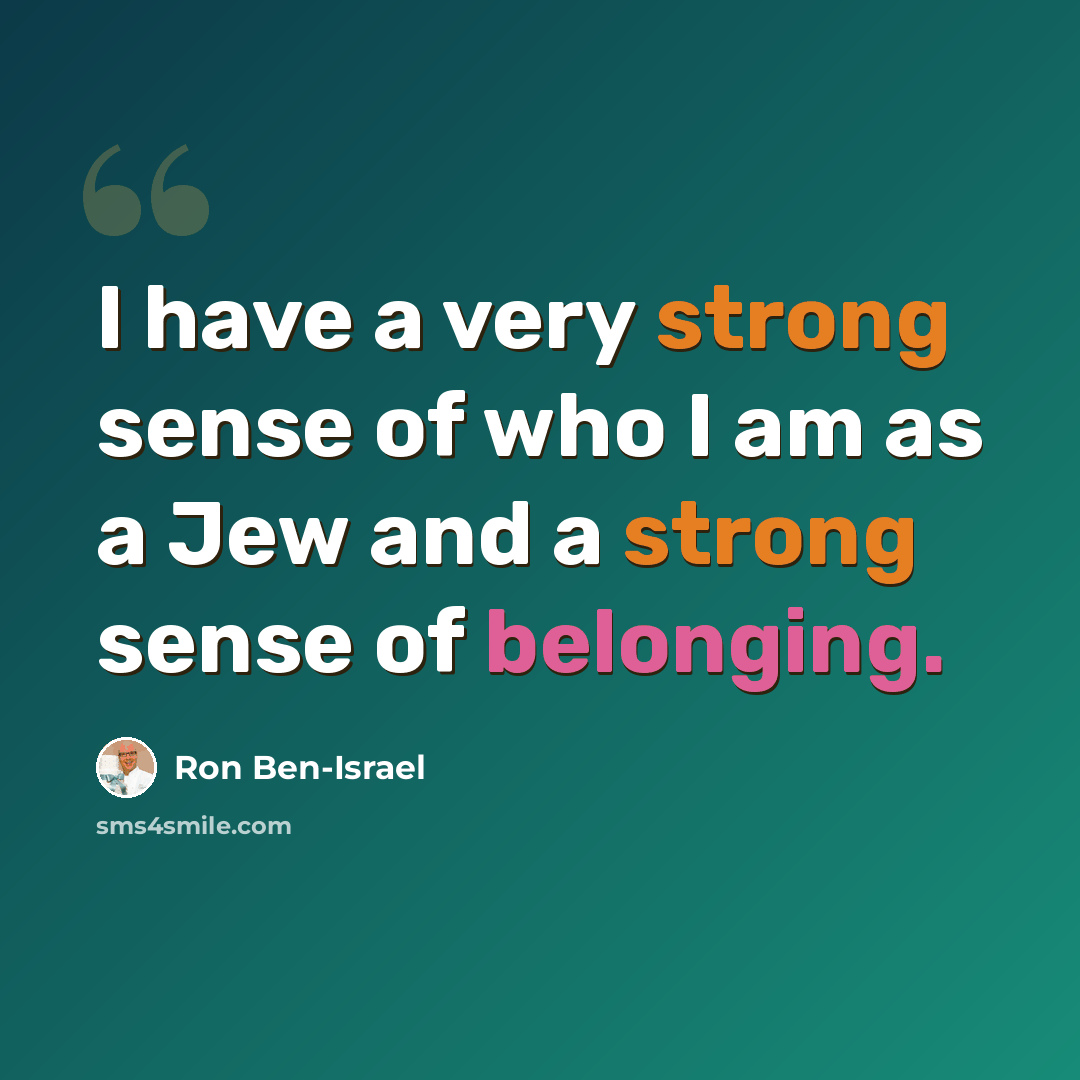 “I have a very strong sense of who I am as a Jew and a strong sense of belonging.” quote by Ron Ben-Israel