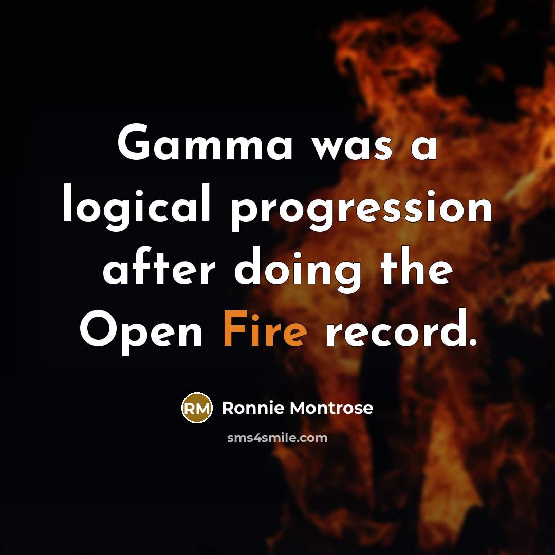 “Gamma was a logical progression after doing the Open Fire record.” quote by Ronnie Montrose