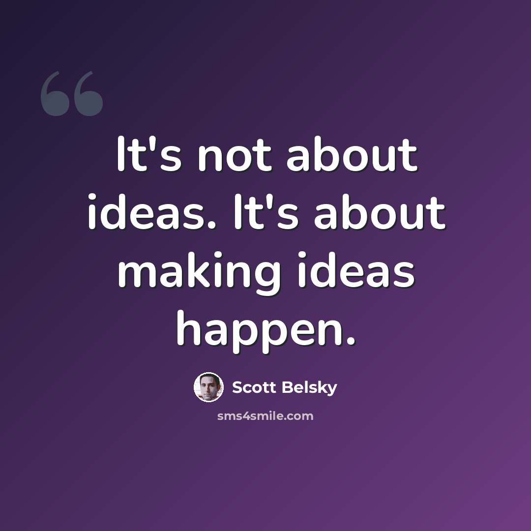 “It's not about ideas. It's about making ideas happen.” quote by Scott Belsky