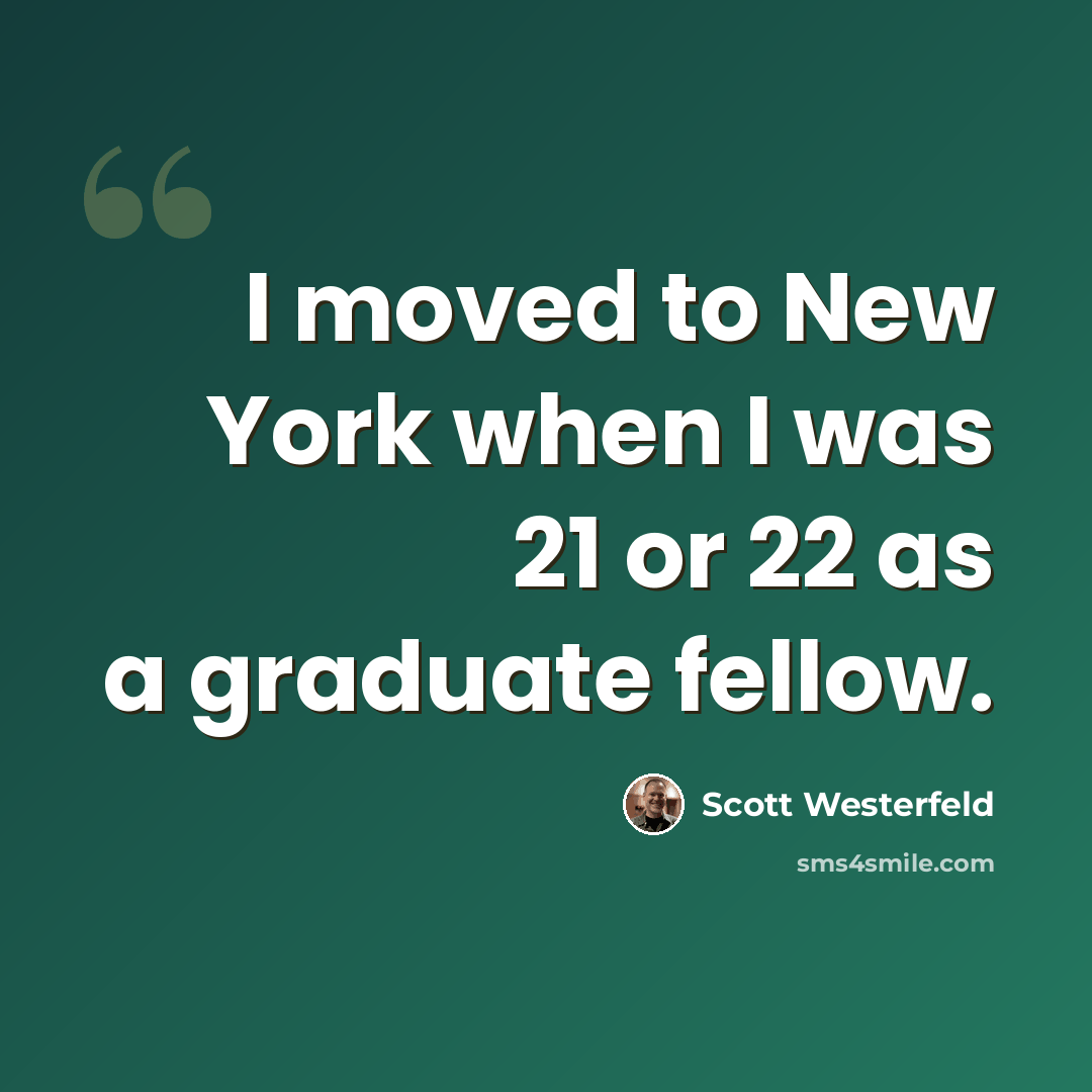 “I moved to New York when I was 21 or 22 as a graduate fellow.” quote by Scott Westerfeld
