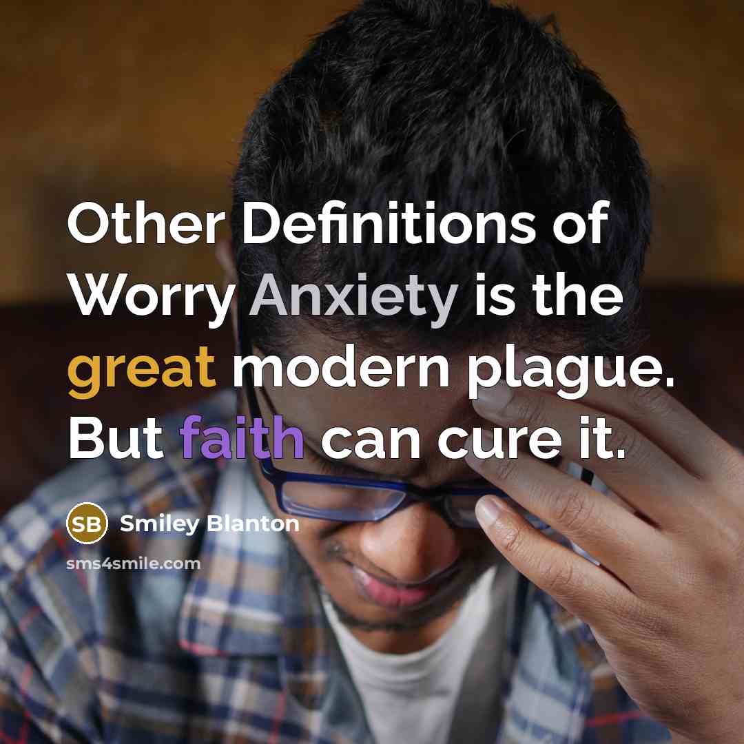 “Other Definitions of Worry Anxiety is the great modern plague. But faith can cure it.” quote by Smiley Blanton