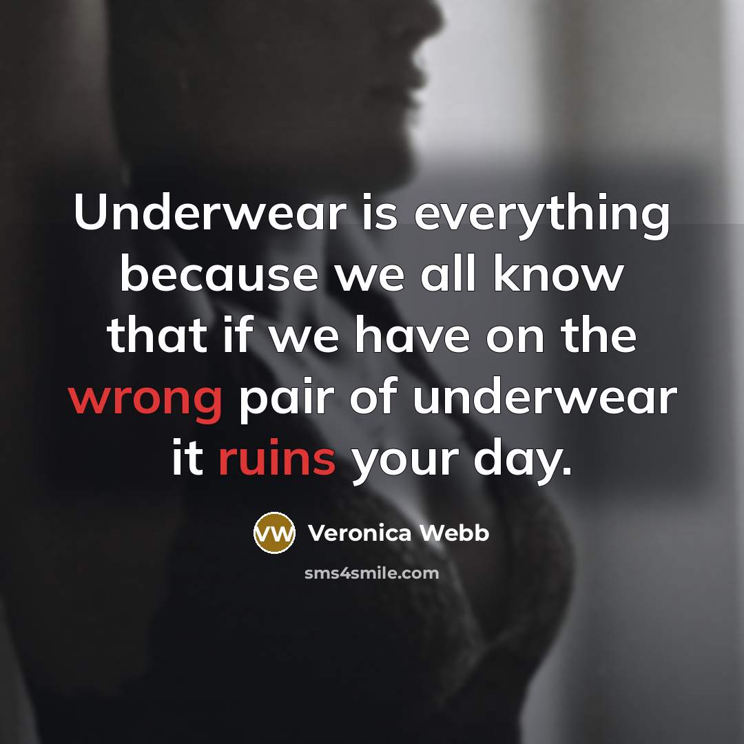 “Underwear is everything because we all know that if we have on the wrong pair of underwear it ruins your day.” quote by Veronica Webb