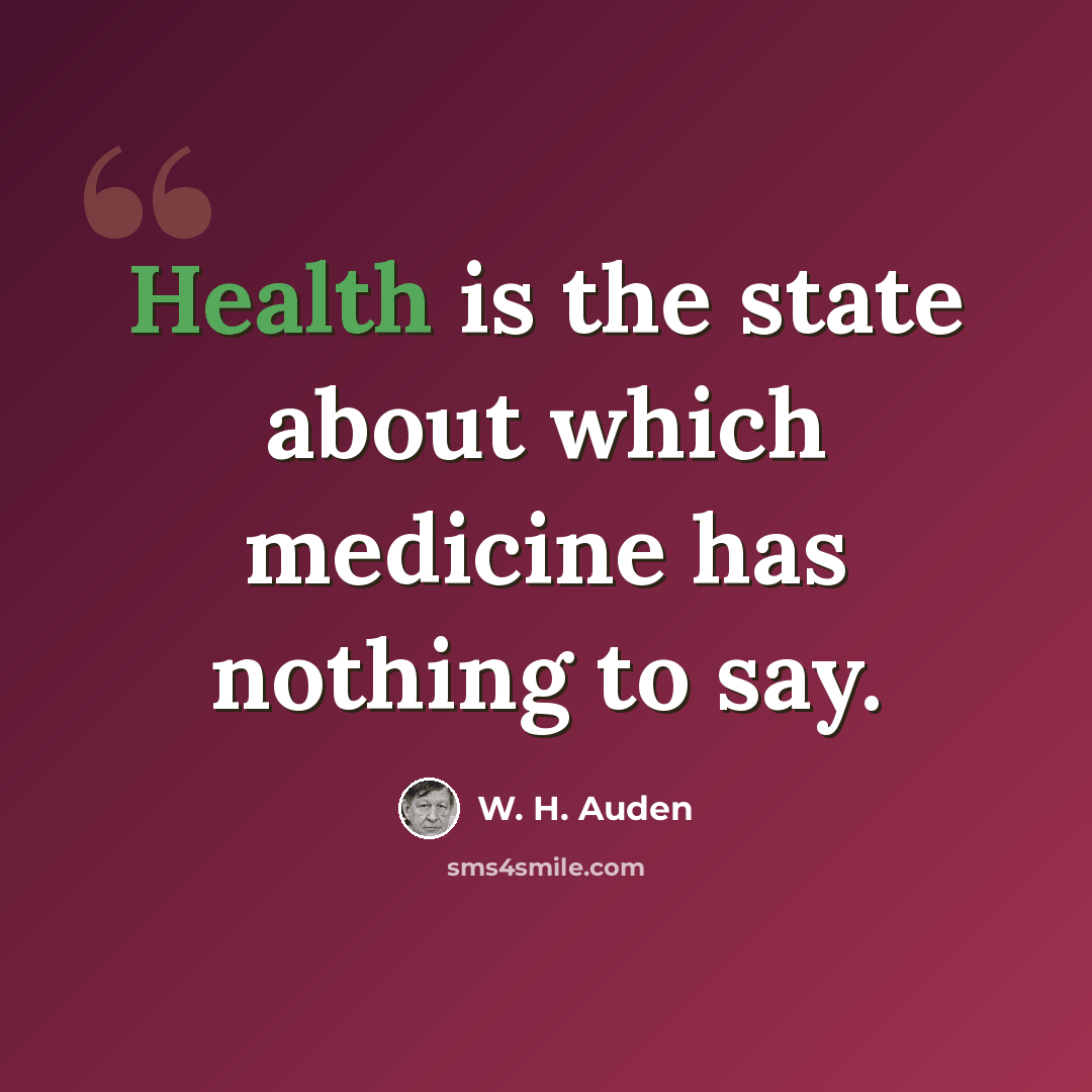“Health is the state about which medicine has nothing to say.” quote by W. H. Auden