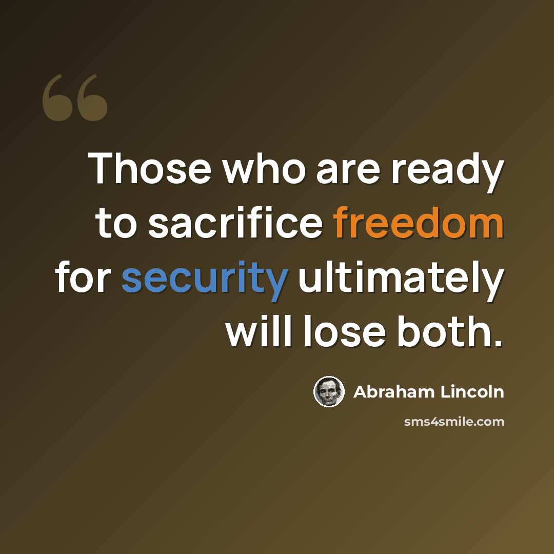 “Those who are ready to sacrifice freedom for security ultimately will lose both.” quote by Abraham Lincoln