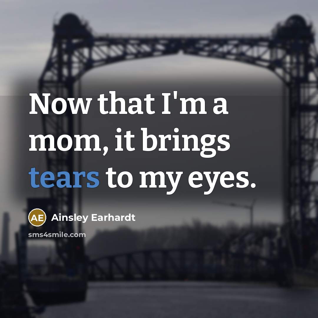 “Now that I'm a mom, it brings tears to my eyes.” quote by Ainsley Earhardt