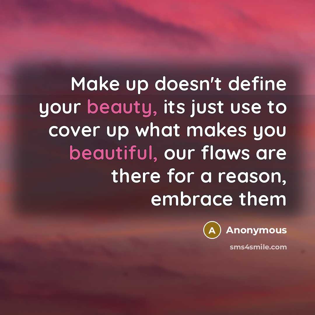 “Make up doesn't define your beauty, its just use to cover up what makes you beautiful, our flaws are there for a reason, embrace them” quote by Anonymous